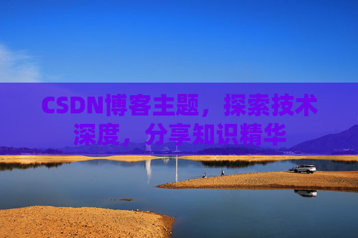 CSDN博客主题，探索技术深度，分享知识精华
